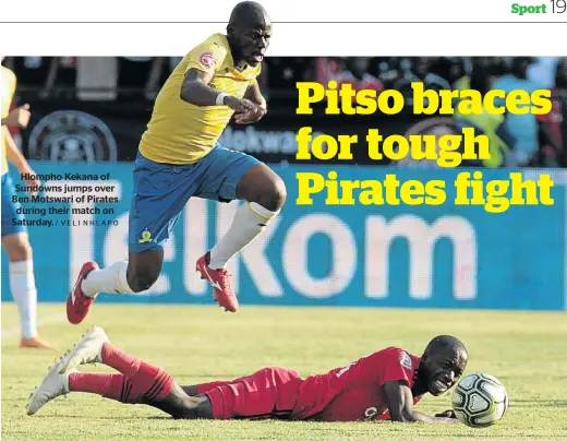  ?? / VELI NHLAPO ?? Hlompho Kekana of Sundowns jumps over Ben Motswari of Pirates during their match on Saturday.