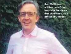  ??  ?? Rob McKinnon will become Outer Hebrides Tourism’s first chief executive officer in October.