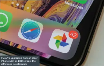  ??  ?? If you’re upgrading from an older iPhone with an LCD screen, the difference is noticeable