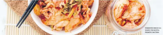  ??  ?? FERMENTED KIMCHI IS A SOURCE FOR HELPFUL PROBIOTIC BACTERIA.