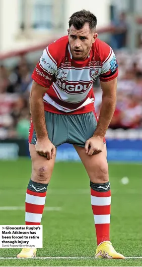  ?? David Rogers/Getty Images ?? > Gloucester Rugby’s Mark Atkinson has been forced to retire through injury