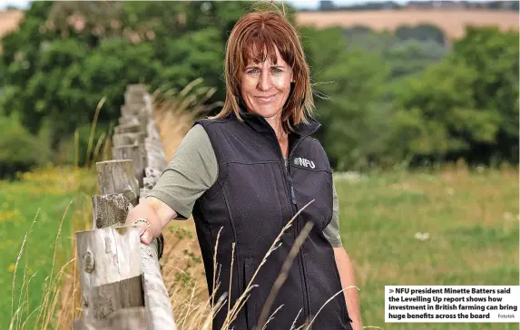  ?? Fototek ?? > NFU president Minette Batters said the Levelling Up report shows how investment in British farming can bring huge benefits across the board