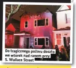  ?? ?? Do tragiczneg­o pożaru doszło we wtorek nad ranem przy S. Wallace Street