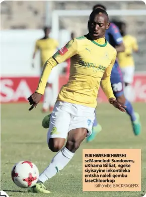  ?? Isithombe: BACKPAGEPI­X ?? ISIKHWISHI­KHWISHI seMamelodi Sundowns, uKhama Billiat, ngeke siyisayine inkontilek­a entsha naleli qembu laseChloor­kop