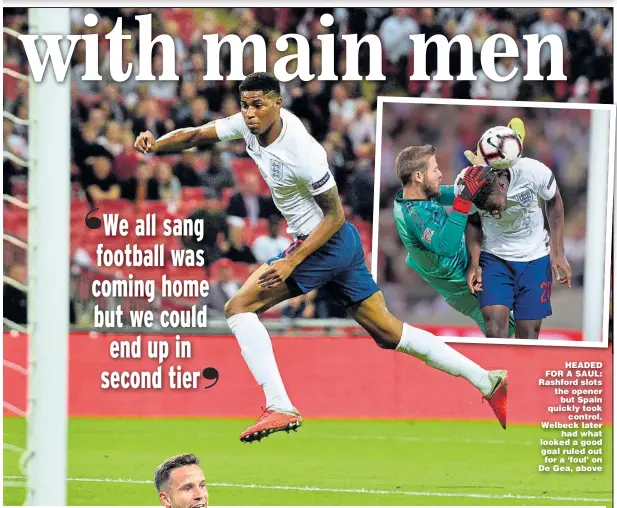  ??  ?? HEADED FOR A SAUL: Rashford slots the opener but Spain quickly took control. Welbeck later had what looked a good goal ruled out for a ‘foul’ on De Gea, above