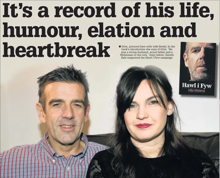  ??  ?? ● Irfon, pictured here with wife Becky. In the book’s introducti­on she says of Irfon: ‘He was a loving husband, proud father and a Welshman to the core.’ Inset below, Gareth Bale supported the Hawl I Fyw campaign