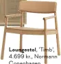  ??  ?? Loungestol, 'Timb', 4.699 kr., Normann Copenhagen.