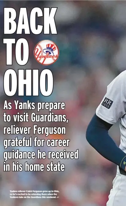  ?? AP ?? Yankee reliever Caleb Ferguson grew up in Ohio, so he’s excited to be returning there when the Yankees take on the Guardians this weekend.