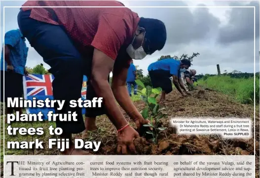  ?? Photo: SUPPLIED ?? Minister for Agricultur­e, Waterways and Environmen­t Dr Mahendra Reddy and staff during a fruit tree planting at Sawairua Settlement, Lokia in Rewa.