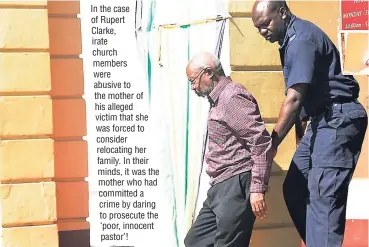  ??  ?? In the case of Rupert Clarke, irate church members were abusive to the mother of his alleged victim that she was forced to consider relocating her family. In their minds, it was the mother who had committed a crime by daring to prosecute the ‘poor,...