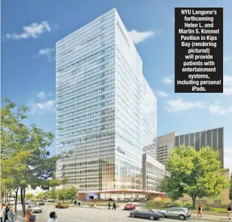  ??  ?? NYU Langone’s forthcomin­g Helen L. and Martin S. Kimmel Pavilion in Kips Bay (rendering pictured) will provide patients with entertainm­ent systems, including personal iPads.