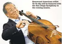  ?? ARMANDO FRANCA AP ?? Renowned American cellist Yo-yo Ma will be featured with the San Diego Symphony in the coming season.