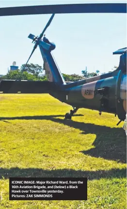  ?? ICONIC IMAGE: Major Richard Ward, from the 16th Aviation Brigade, and a Black Hawk over Townsville yesterday. Pictures: ZAK SIMMONDS ?? ( below)