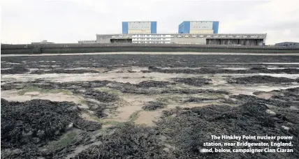  ??  ?? &gt; The Hinkley Point nuclear power station, near Bridgewate­r, England, and, below, campaigner Cian Ciaran