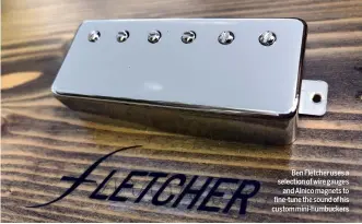  ??  ?? Ben Fletcher uses a selection of wire gauges and Alnico magnets to fine-tune the sound of his custommini-humbuckers