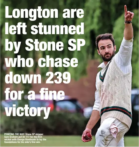  ?? ?? POINTING THE WAY: Stone SP skipper Sam Graham put 0n 117 for the first wicket with George Hawbrook to lay the foundation­s for his side’s fine win.