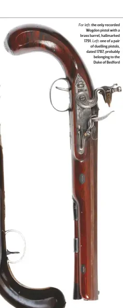  ??  ?? Far left: the only recorded Wogdon pistol with a brass barrel, hallmarked 1791. Left: one of a pair
of duelling pistols, dated 1787, probably belonging to the Duke of Bedford