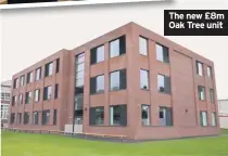  ??  ?? The new £8m Oak Tree unit