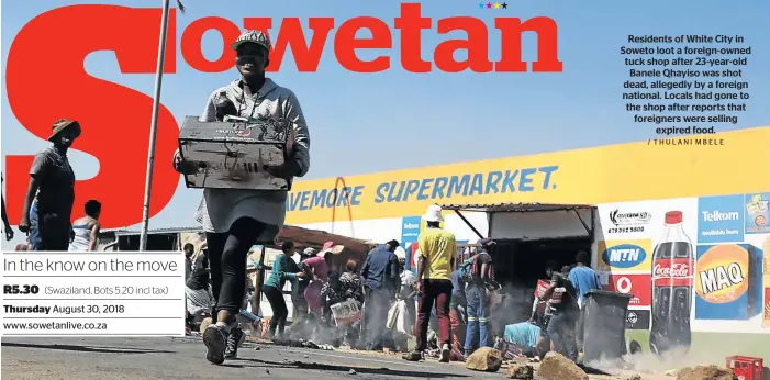  ?? / THULANI MBELE ?? Residents of White City in Soweto loot a foreign-owned tuck shop after 23-year-old Banele Qhayiso was shot dead, allegedly by a foreign national. Locals had gone to the shop after reports that foreigners were selling expired food.