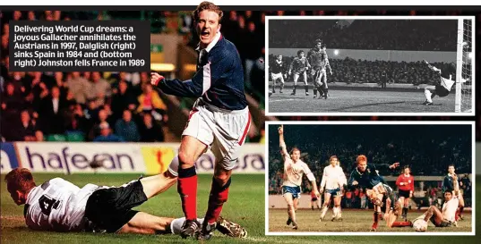  ??  ?? Delivering World Cup dreams: a joyous Gallacher annihilate­s the Austrians in 1997, Dalglish (right) sinks Spain in 1984 and (bottom right) Johnston fells France in 1989