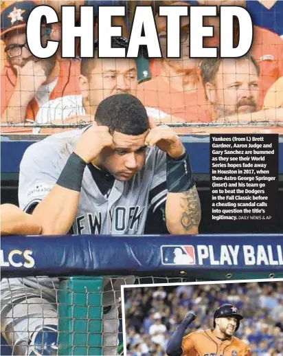  ?? DAILY NEWS & AP ?? Yankees (from l.) Brett Gardner, Aaron Judge and Gary Sanchez are bummed as they see their World Series hopes fade away in Houston in 2017, when then-Astro George Springer (inset) and his team go on to beat the Dodgers in the Fall Classic before a cheating scandal calls into question the title’s legitimacy.