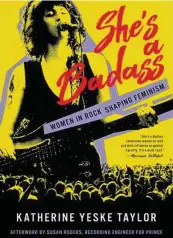  ?? BACKBEAT BOOKS / TNS ?? Katherine Yeske Taylor’s new book, “She’s a Badass: Women in Rock Shaping Feminism,” draws on her years as a music journalist.