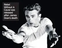  ??  ?? Rebel Without A Cause was released after James Dean’s death