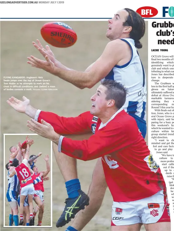  ?? Pictures: GLENN FERGUSON ?? FLYING KANGAROO: Anglesea’s Nick Swain jumps over the top of Ocean Grove’s Tom Hobbs as he attempts to mark on his chest in difficult conditions; and (below) a mass of bodies contests a mark.