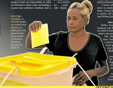  ?? ?? CRUCIAL CHOICE A woman drops her ballot into the box as polling for the general elections starts in Honiara, Solomon Islands, on April 17.