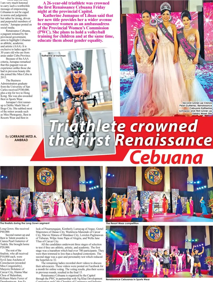  ??  ?? Katherine at IronmanThe finalists during the Long Gown segmentThe Resort Wear competitio­nRenaissan­ce Cebuanas in Sports WearSecond runner-up Cianza Pearl Gutierrez, Renaissanc­eCebuana Katherine Jumapao and first runner-upDebby Maeh Site