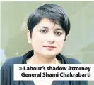  ??  ?? > Labour’s shadow Attorney General Shami Chakrabart­i