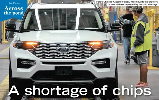  ??  ?? Ford’s Chicago Assembly plant, which builds the Explorer, is one of those impacted by the chip shortage.