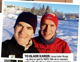  ?? ?? TO GLADE KARER: Jonas leder Norge – og Jens er sjef for NATO. Når de to vennene møtes, blir det ofte en skitur sammen ut i marka.