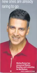  ??  ?? Akshay Kumar has announced Raksha Bandhan and is shooting for Bell Bottom