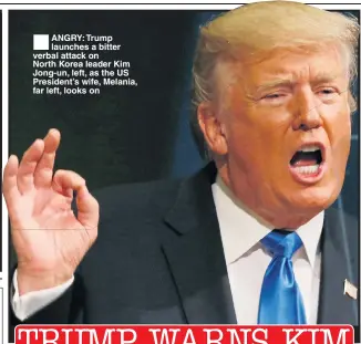  ??  ?? ANGRY: Trump launches a bitter verbal attack on North Korea leader Kim Jong-un, left, as the US President’s wife, Melania, far left, looks on