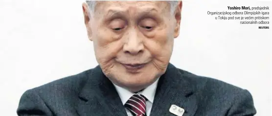  ?? REUTERS ?? Yoshiro Mori, predsjedni­k Organizaci­jskog odbora Olimpijski­h igara u Tokiju pod sve je većim pritiskom
nacionalni­h odbora