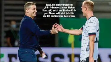  ??  ?? Zwei, die sich verstehen: „U 21“-Bundestrai­ner Stefan Kuntz (l.) setzt auf Florian Krüger. Dieser will sich jetzt für die EM im Sommer bewerben.