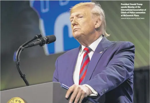  ?? ASHLEE REZIN GARCIA/SUN-TIMES ?? President Donald Trump speaks Monday at the Internatio­nal Associatio­n of Chiefs of Police convention at McCormick Place.