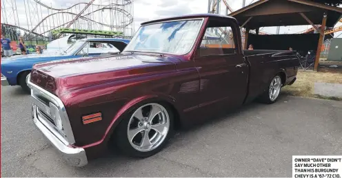  ??  ?? OWNER “DAVE” DIDN’T SAY MUCH OTHER THAN HIS BURGUNDY CHEVY IS A ’67-’72 C10.