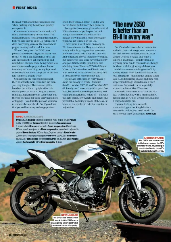  ??  ?? NEW LINKAGE The ER-6 had a direct-action shock, but the Z650 uses a linkage giving a more controlled action and better ride quality. LIGHTER FRAME The Z650’s new tubular steel trellis frame replaces the ER’S perimeter frame. At just 15kg it contribute­s...