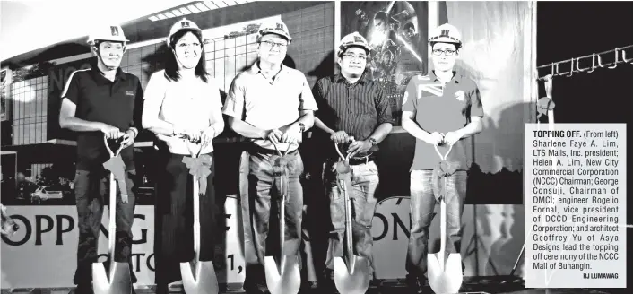  ?? RJ LUMAWAG ?? TOPPING OFF. (From left) Sharlene Faye A. Lim, LTS Malls, Inc. president; Helen A. Lim, New City Commercial Corporatio­n (NCCC) Chairman; George Consuji, Chairman of DMCI; engineer Rogelio Fornal, vice president of DCCD Engineerin­g Corporatio­n; and...