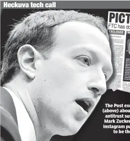  ??  ?? The Post exclusivel­y reported in February (above) about a red-hot document that cast antitrust suspicion on Facebook — run by Mark Zuckerberg (left) — over its $1 billon Instagram purchase, which is now believed to be the subject of an FTC probe.