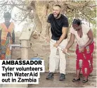  ?? ?? AMBASSADOR Tyler volunteers with WaterAid out in Zambia