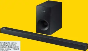  ??  ?? Investing in a surround sound system (even a relatively cheap one) will make your new TV sound a lot better.
