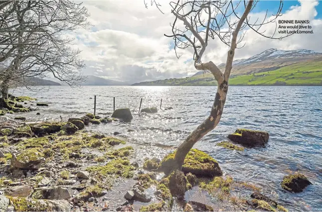  ??  ?? BONNIE BANKS: Ana would love to visit Loch Lomond.