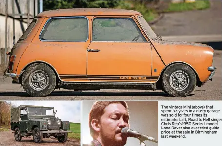  ?? ?? The vintage Mini (above) that spent 33 years in a dusty garage was sold for four times its estimate. Left, Road to Hell singer Chris Rea’s 1950 Series I model Land Rover also exceeded guide price at the sale in Birmingham last weekend.