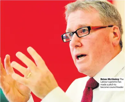  ??  ?? Brian McGinley The Labour supremo has made a pitch to become council leader