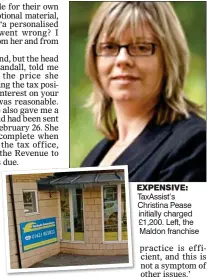  ??  ?? EXPENSIVE: TaxAssist’s Christina Pease initially charged £1,200. Left, the Maldon franchise