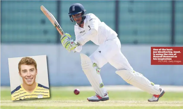  ?? PICTURE: Getty Images ?? One of the best: Joe Weatherley, inset, is using the rise of Haseeb Hameed as his inspiratio­n