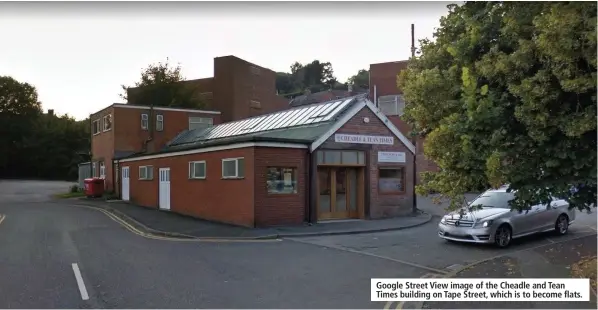  ??  ?? Google Street View image of the Cheadle and Tean Times building on Tape Street, which is to become flats.